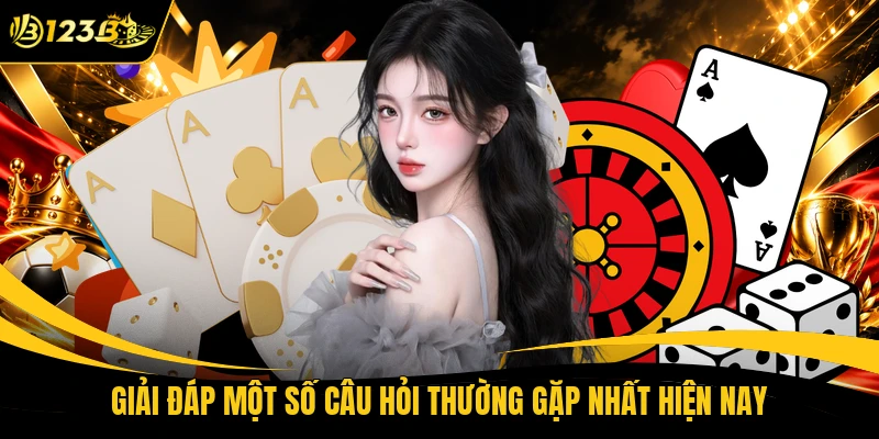 Giải đáp một số câu hỏi thường gặp nhất hiện nay