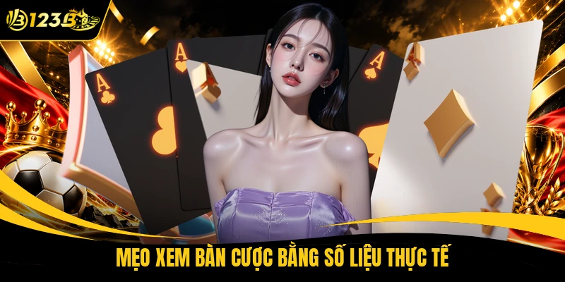 Mẹo xem bàn cược bằng số liệu thực tế